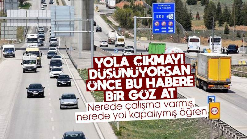 Yola çıkacak sürücüler dikkat! Bazı yollarda çalışma var 