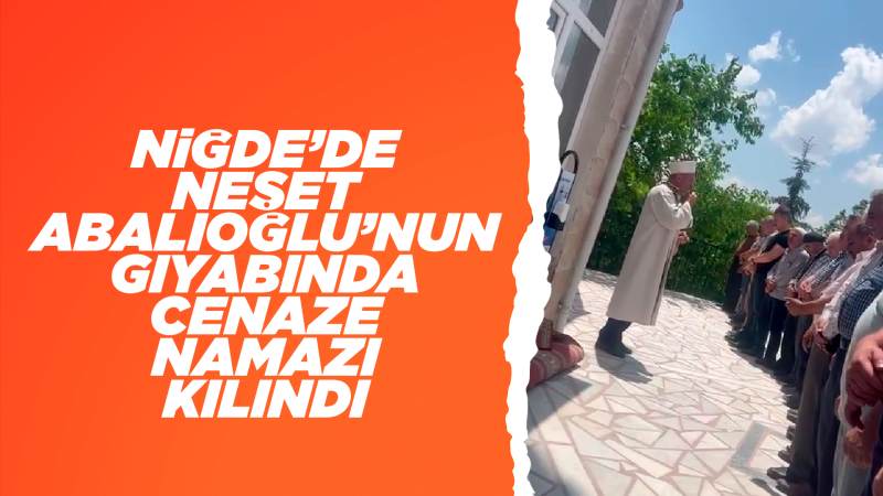 Niğde'de Neşet Abalıoğlu için gıyabında cenaze namazı kılındı