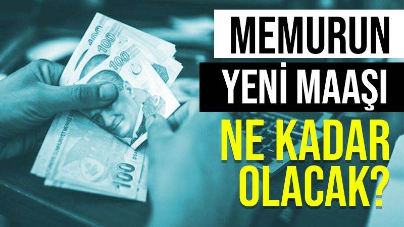 Memurun yeni maaşı ne kadar olacak?