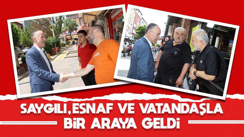 Saygılı, esnaf ve vatandaşla bir araya geldi