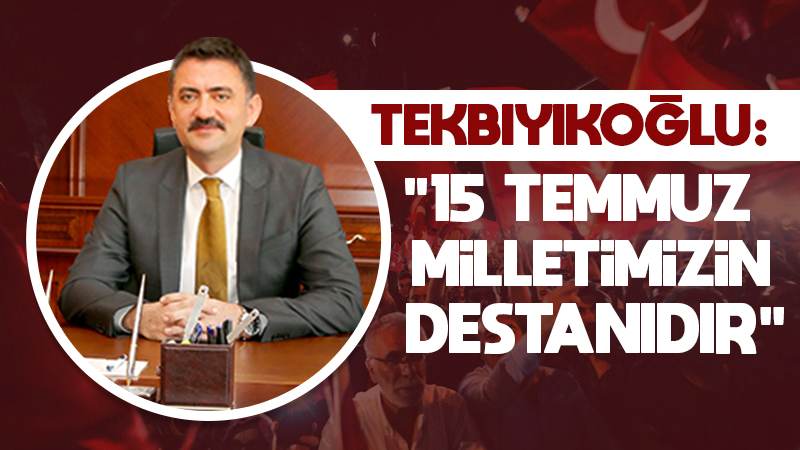 Tekbıyıkoğlu: "15 Temmuz milletimizin destanıdır"