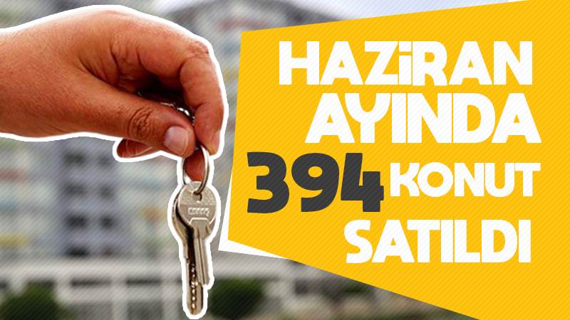 Haziran ayında 394 konut satıldı 