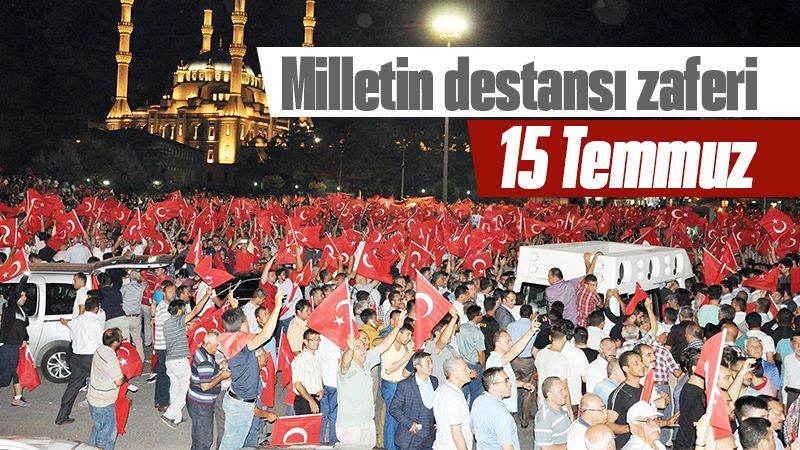 Milletin destansı zaferi 15 Temmuz 