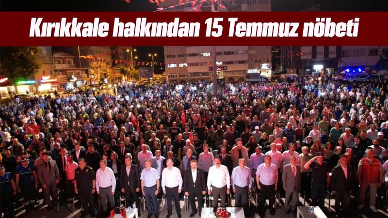 Kırıkkale halkından 15 Temmuz nöbeti 