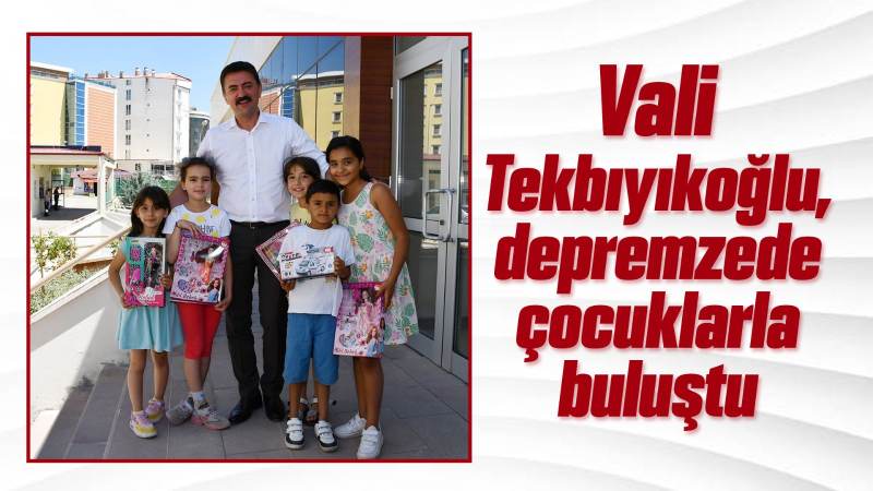 Tekbıyıkoğlu, depremzede çocuklarla buluştu