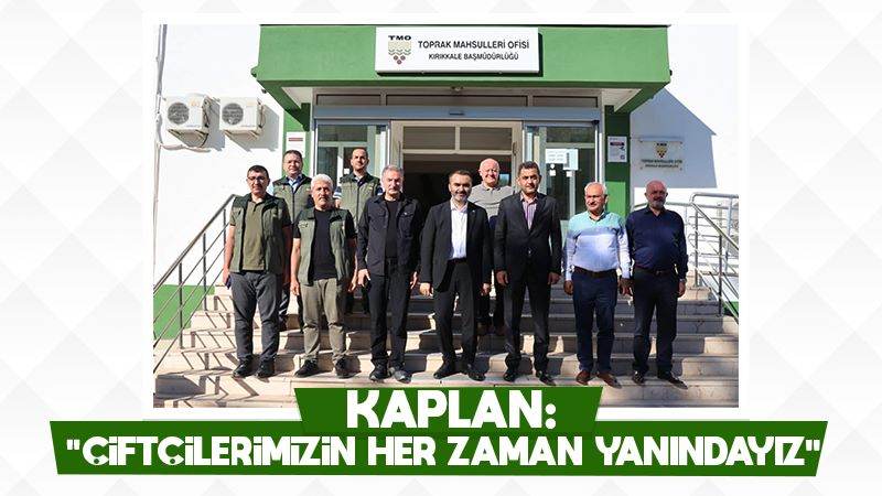 Kaplan: “Çiftçilerimizin her zaman yanındayız”