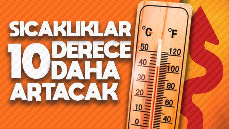 Sıcaklıklar 10 derece daha artacak 