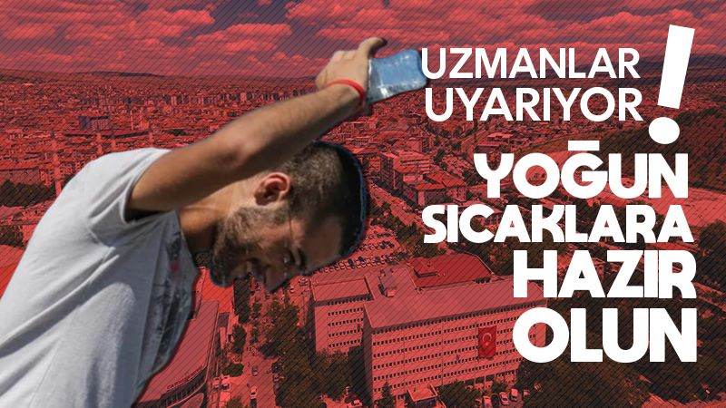 Yoğun sıcaklıklara hazır olun 