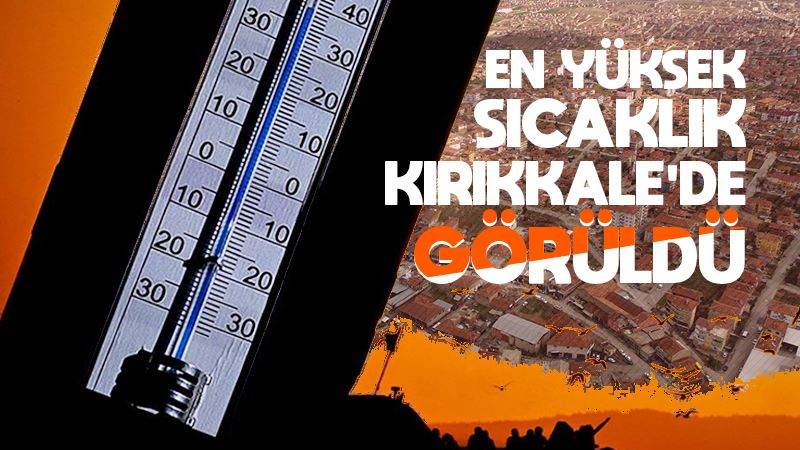 En yüksek sıcaklık Kırıkkale’de görüldü 