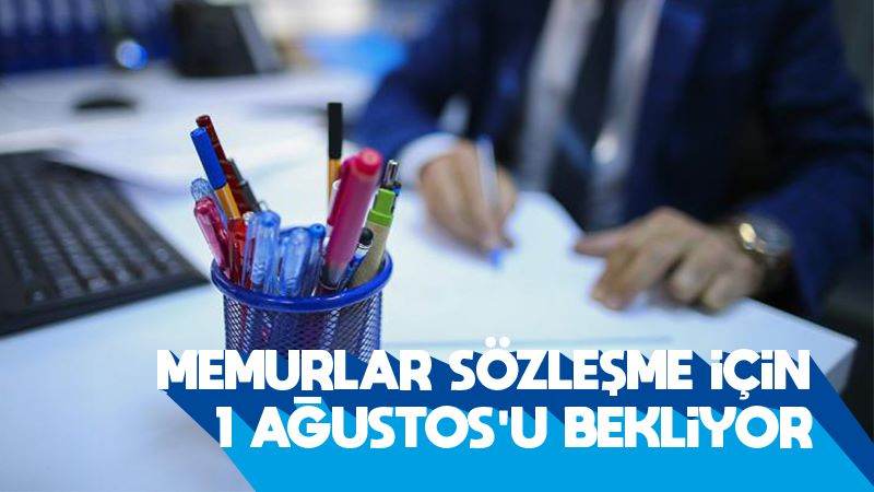 Memurlar, sözleşme için 1 Ağustos’u bekliyor 