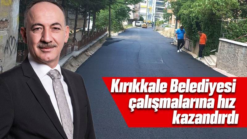 Kırıkkale Belediyesi çalışmalarına hız kazandırdı