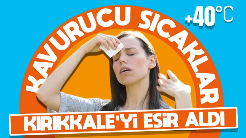 Kırıkkale sıcaktan kavruluyor 