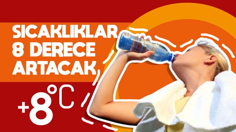 Sıcaklıklar 8 derece artacak