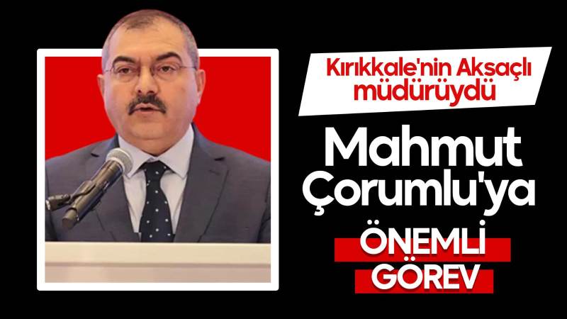 Mahmut Çorumlu’ya önemli görev 