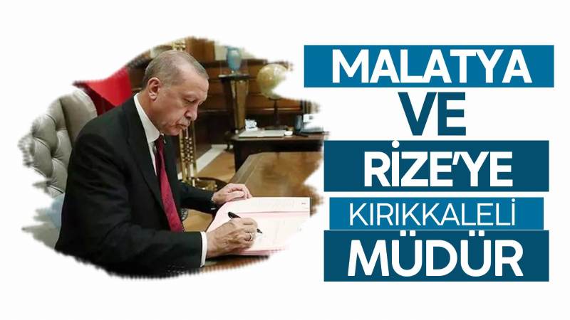 Malatya ve Rize’ye Kırıkkaleli müdür 