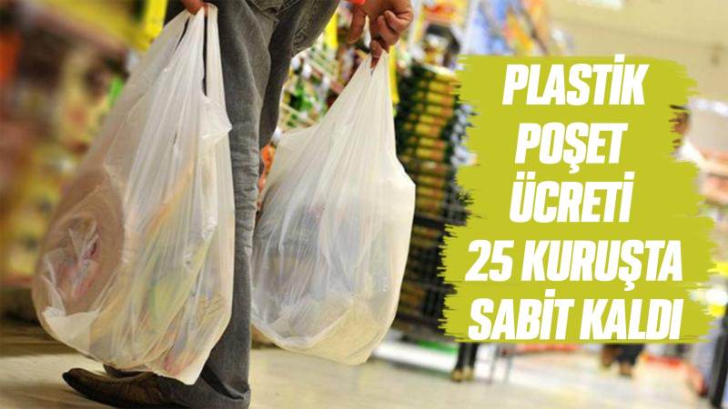 Plastik poşet ücreti 25 kuruşta sabit kaldı