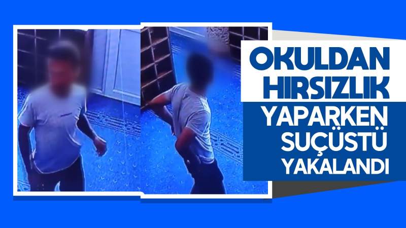 Okuldan hırsızlık yaparken suçüstü yakalandı 