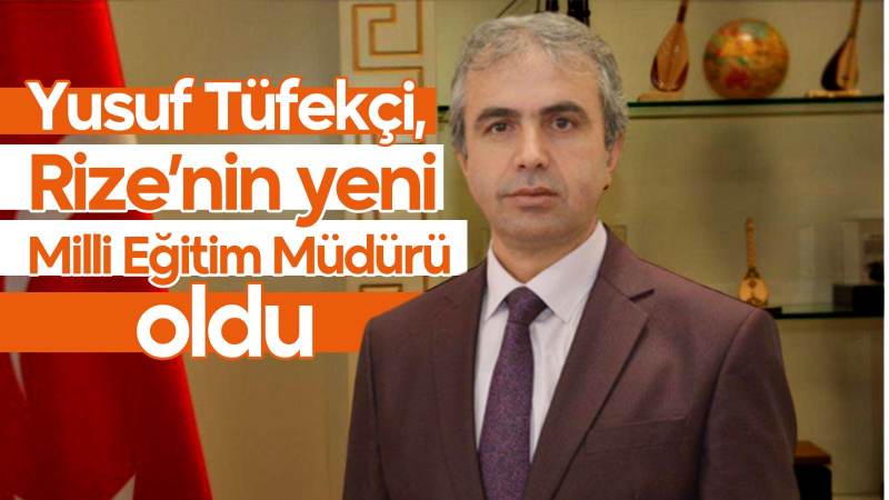 Yusuf Tüfekçi, Rize’nin yeni Milli Eğitim Müdürü oldu  