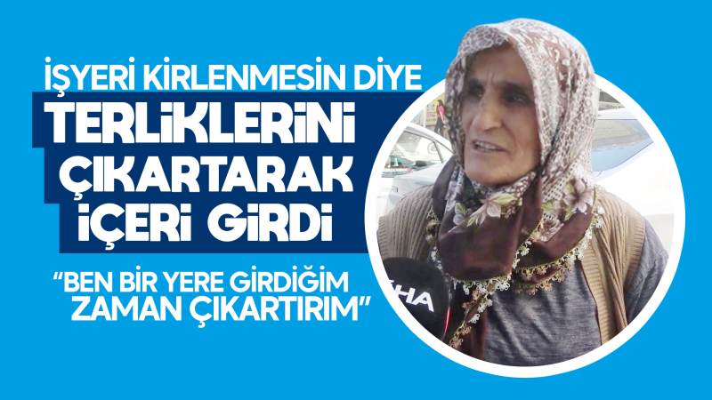 İşyeri kirlenmesin diye terliklerini çıkartarak içeri girdi 