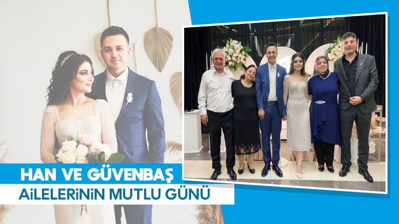 Han ve Güvenbaş ailelerinin mutlu günü 