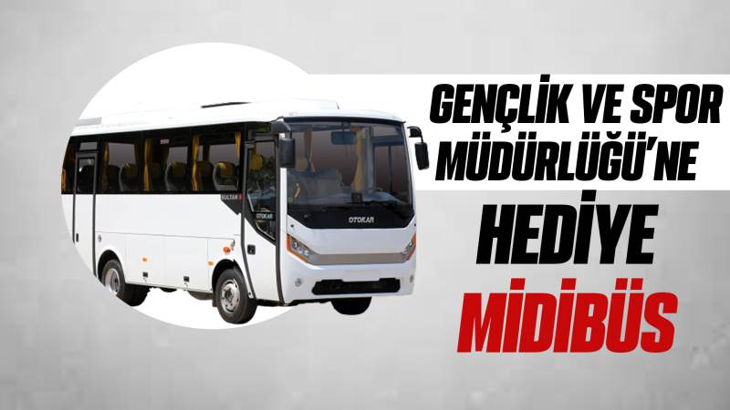 Gençlik ve Spor Müdürlüğü’ne hediye midibüs 