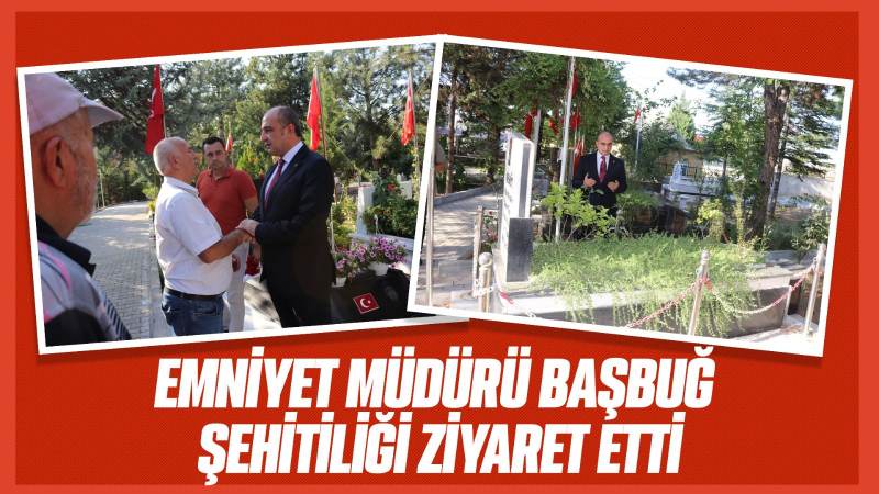 Emniyet Müdürü Başbuğ Şehitliği ziyaret etti