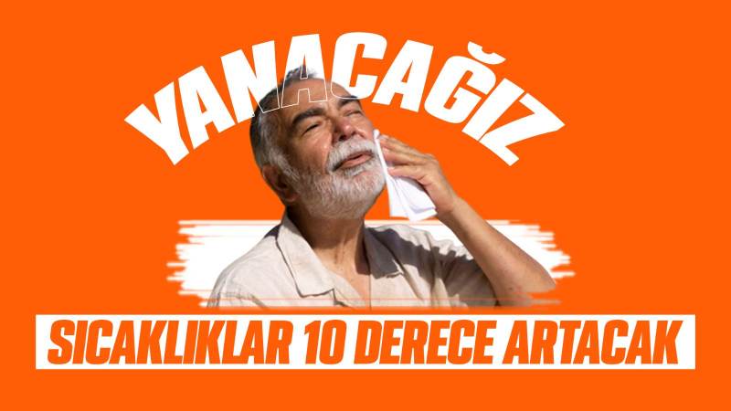 Sıcaklıklar 8 ila 10 derece artacak