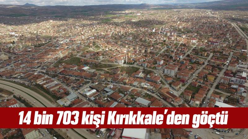 14 bin 703 kişi Kırıkkale’den göçtü 