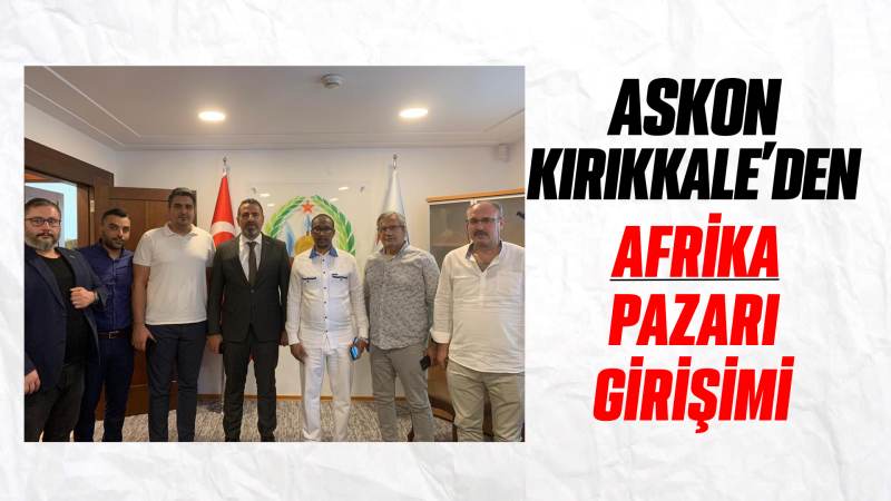 ASKON Kırıkkale’den Afrika Pazarı Girişimi