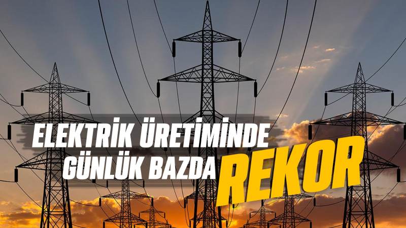 Elektrik üretiminde günlük bazda rekor 