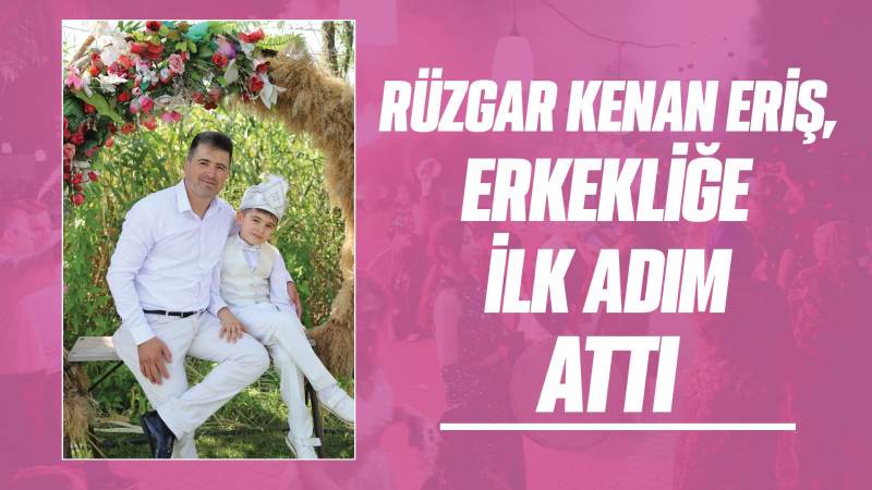 Rüzgar Kenan Eriş, erkekliğe ilk adımı attı 