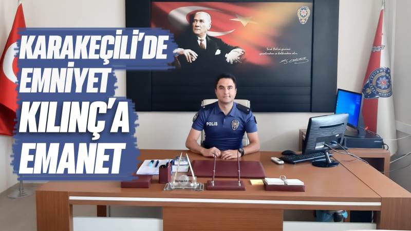 Karakeçili’de emniyet Kılınç’a emanet