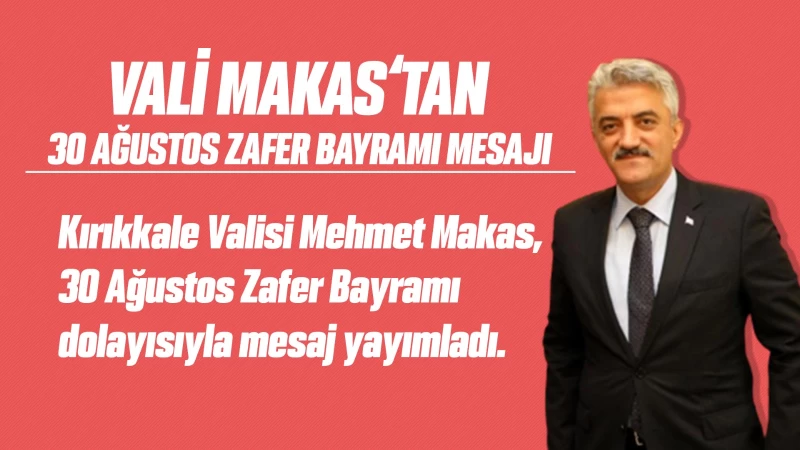 Vali Makas'tan 30 Ağustos Zafer Bayramı mesajı