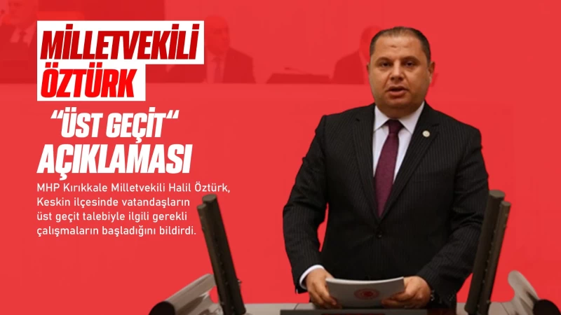 Milletvekili Öztürk'ten "üst geçit" açıklaması