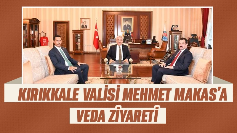 Kırıkkale Valisi Mehmet Makas’a veda ziyareti