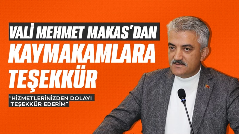 Vali Mehmet Makas’dan Kaymakamlara teşekkür