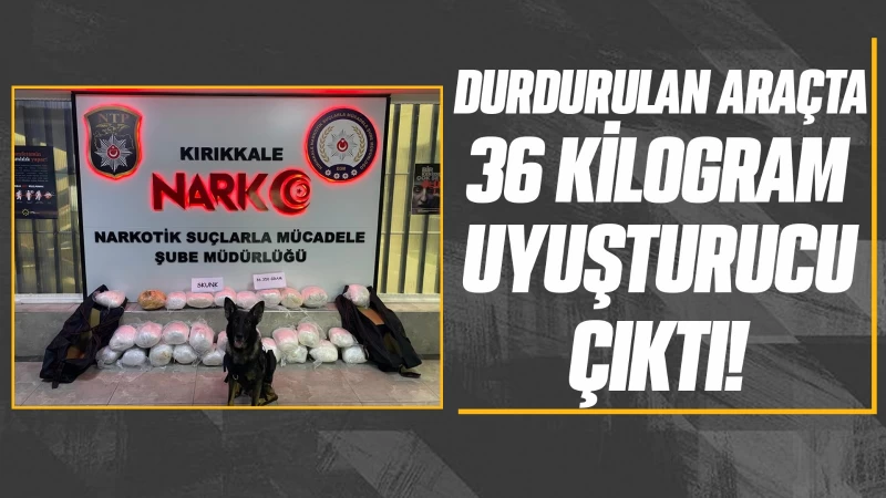 Durdurulan araçta 36 kilogram uyuşturucu çıktı!