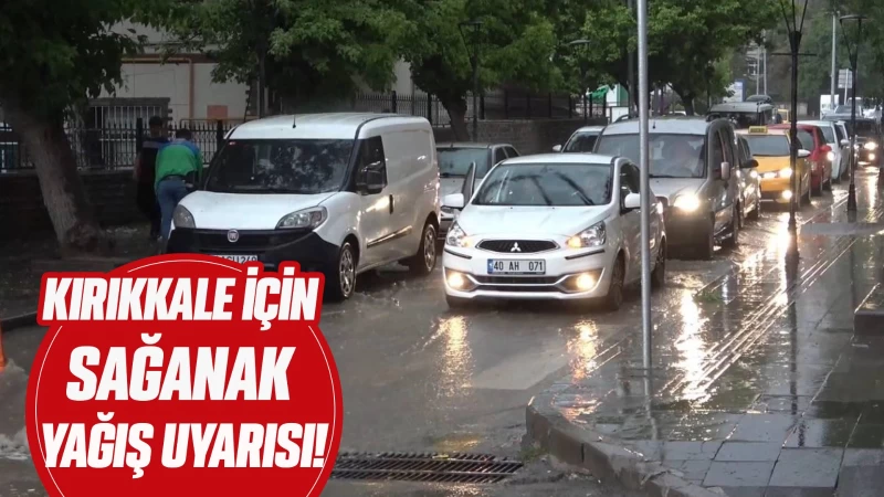 Kırıkkale için sağanak yağış uyarısı!