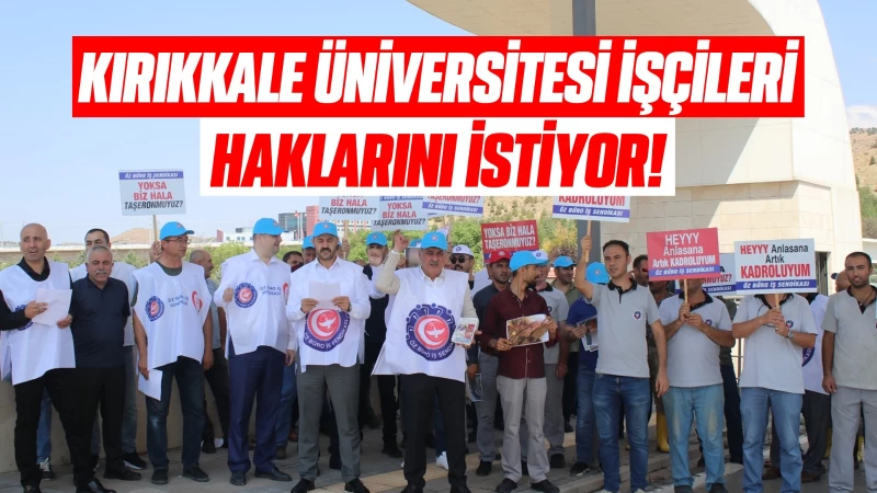 Kırıkkale Üniversitesi işçileri haklarını istiyor!