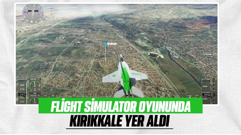 Flight Simulator oyununda Kırıkkale yer aldı 