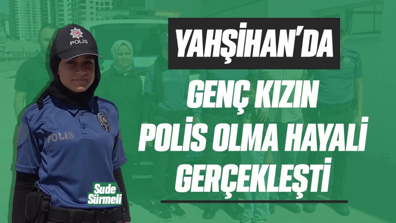 Yahşihan’da genç kızın polis olma hayali gerçekleşti 