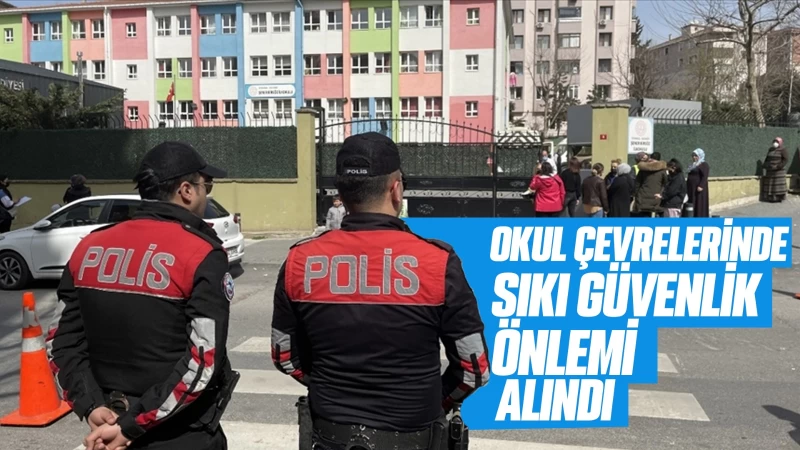 Okul çevrelerinde sıkı güvenlik önlemi alındı 