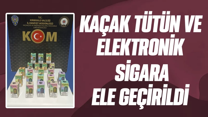 Kaçak tütün ve elektronik sigara ele geçirildi