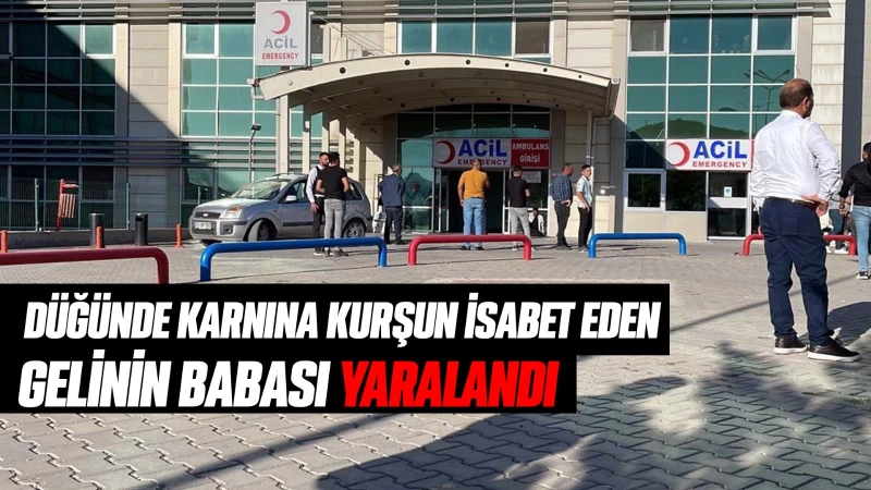 Düğünde karnına kurşun isabet eden gelinin babası yaralandı