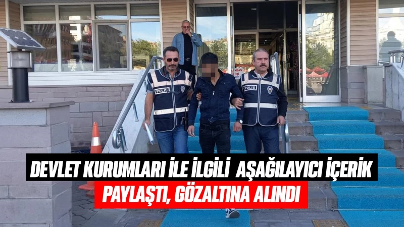 Devlet kurumları ile ilgili aşağılayıcı içerik paylaştı, gözaltına alındı