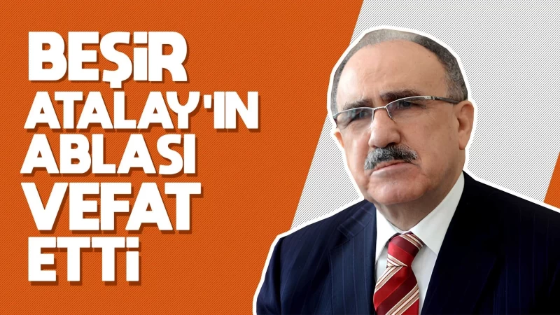 Beşir Atalay’ın ablası vefat etti 