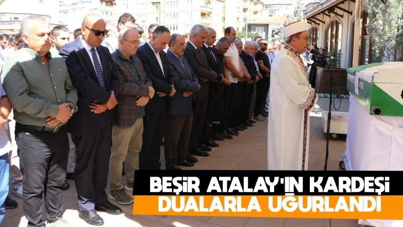 Beşir Atalay’ın kardeşi dualarla uğurlandı 