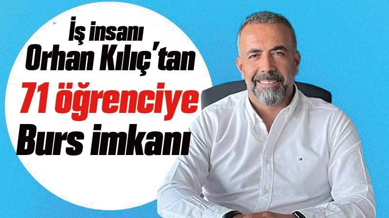 Orhan Kılıç’tan 71 öğrenciye burs 