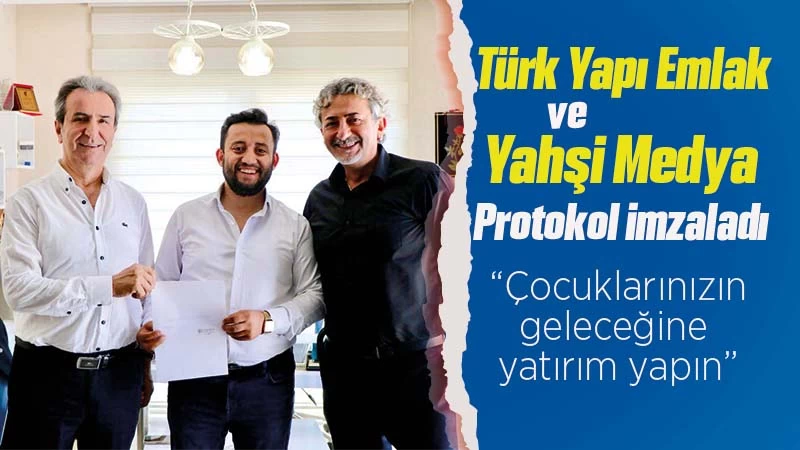 Türk Yapı Emlak ve Yahşi Medya’dan protokol 