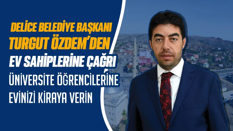 Delice Belediye Başkanı Turgut Özdem’den ev sahiplerine çağrı